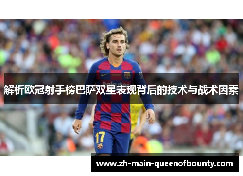 解析欧冠射手榜巴萨双星表现背后的技术与战术因素