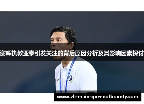 谢晖执教亚泰引发关注的背后原因分析及其影响因素探讨