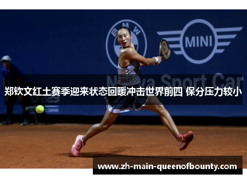 郑钦文红土赛季迎来状态回暖冲击世界前四 保分压力较小