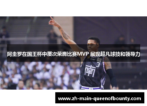 阿圭罗在国王杯中屡次荣膺比赛MVP 展现超凡球技和领导力