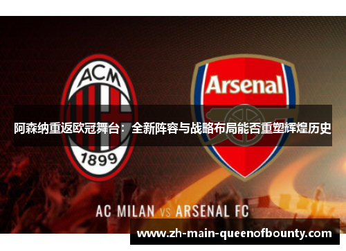 阿森纳重返欧冠舞台：全新阵容与战略布局能否重塑辉煌历史