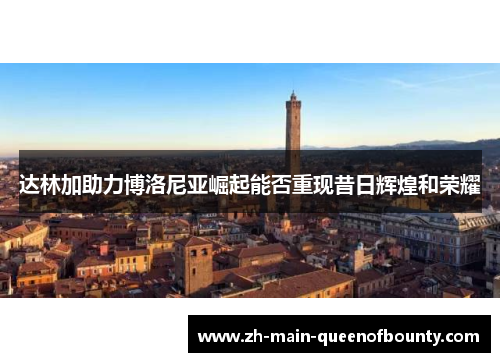 达林加助力博洛尼亚崛起能否重现昔日辉煌和荣耀 达林加助力博洛尼亚崛起能否重现昔日辉煌和荣耀