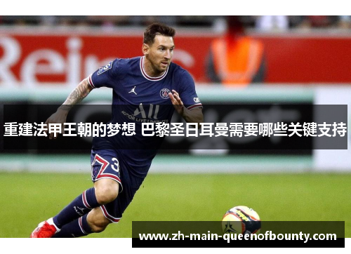 重建法甲王朝的梦想 巴黎圣日耳曼需要哪些关键支持 重建法甲王朝的梦想 巴黎圣日耳曼需要哪些关键支持