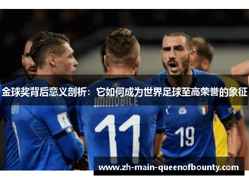 金球奖背后意义剖析：它如何成为世界足球至高荣誉的象征