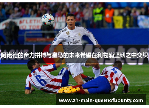阿诺德的奋力拼搏与皇马的未来希望在利物浦坚韧之中交织