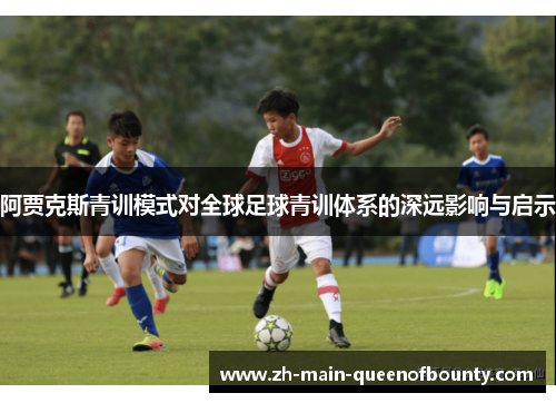 阿贾克斯青训模式对全球足球青训体系的深远影响与启示
