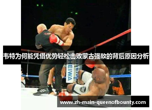 韦特为何能凭借优势轻松击败蒙古强敌的背后原因分析