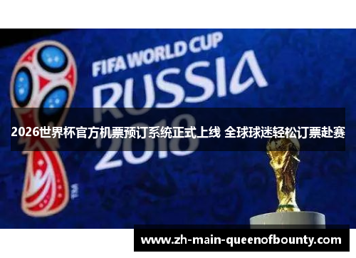 2026世界杯官方机票预订系统正式上线 全球球迷轻松订票赴赛