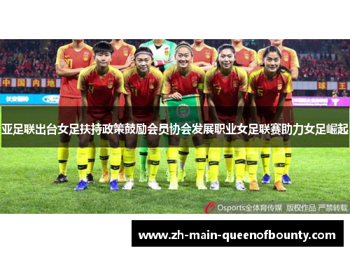 亚足联出台女足扶持政策鼓励会员协会发展职业女足联赛助力女足崛起
