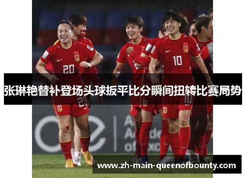 张琳艳替补登场头球扳平比分瞬间扭转比赛局势